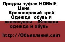 Продам туфли НОВЫЕ  › Цена ­ 2 000 - Красноярский край Одежда, обувь и аксессуары » Женская одежда и обувь   